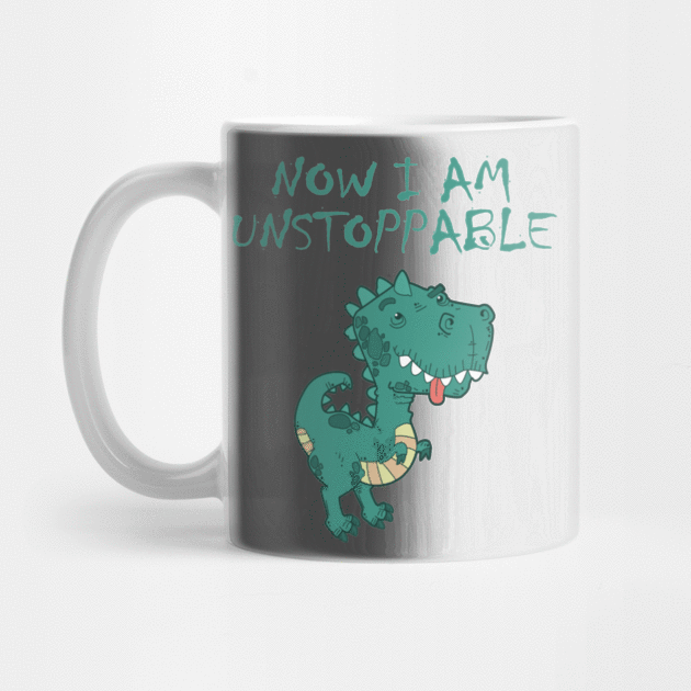 Now I Am Unstoppable Funny T Rex by againstthelogic